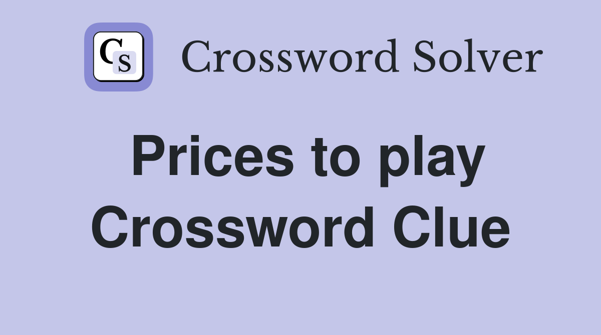Prices to play Crossword Clue
