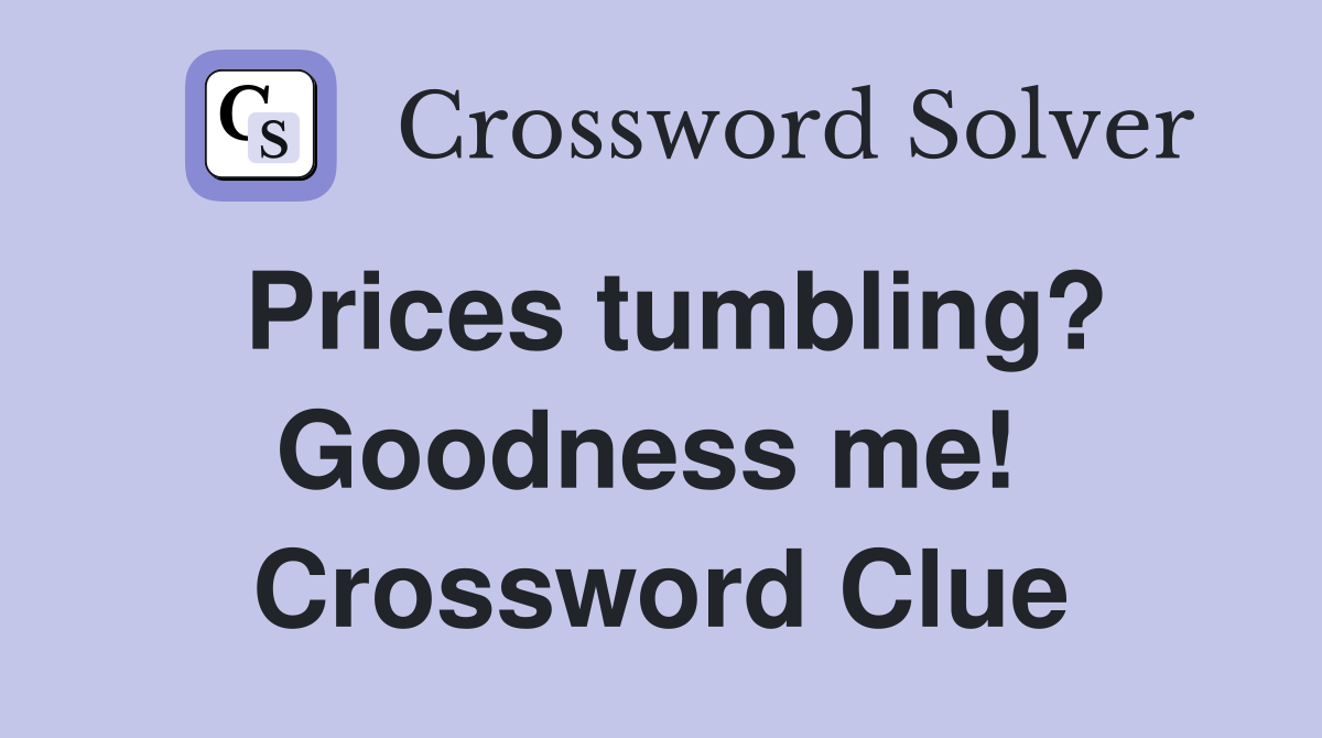Prices tumbling? Goodness me!  Crossword Clue