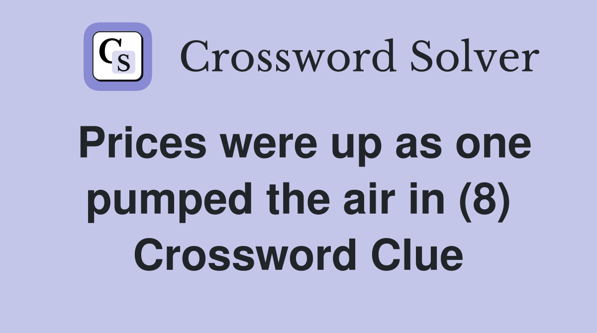 Prices were up as one pumped the air in (8) Crossword Clue