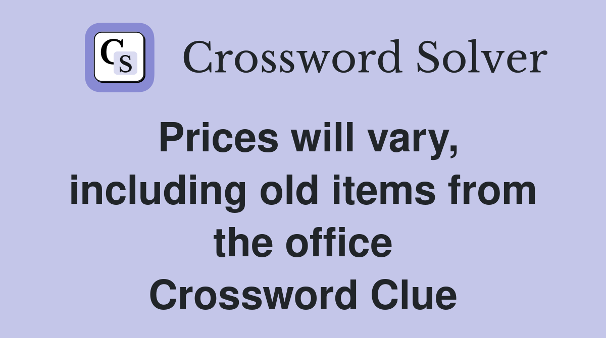 Prices will vary, including old items from the office Crossword Clue