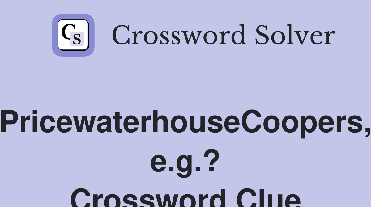 PricewaterhouseCoopers, e.g.? Crossword Clue
