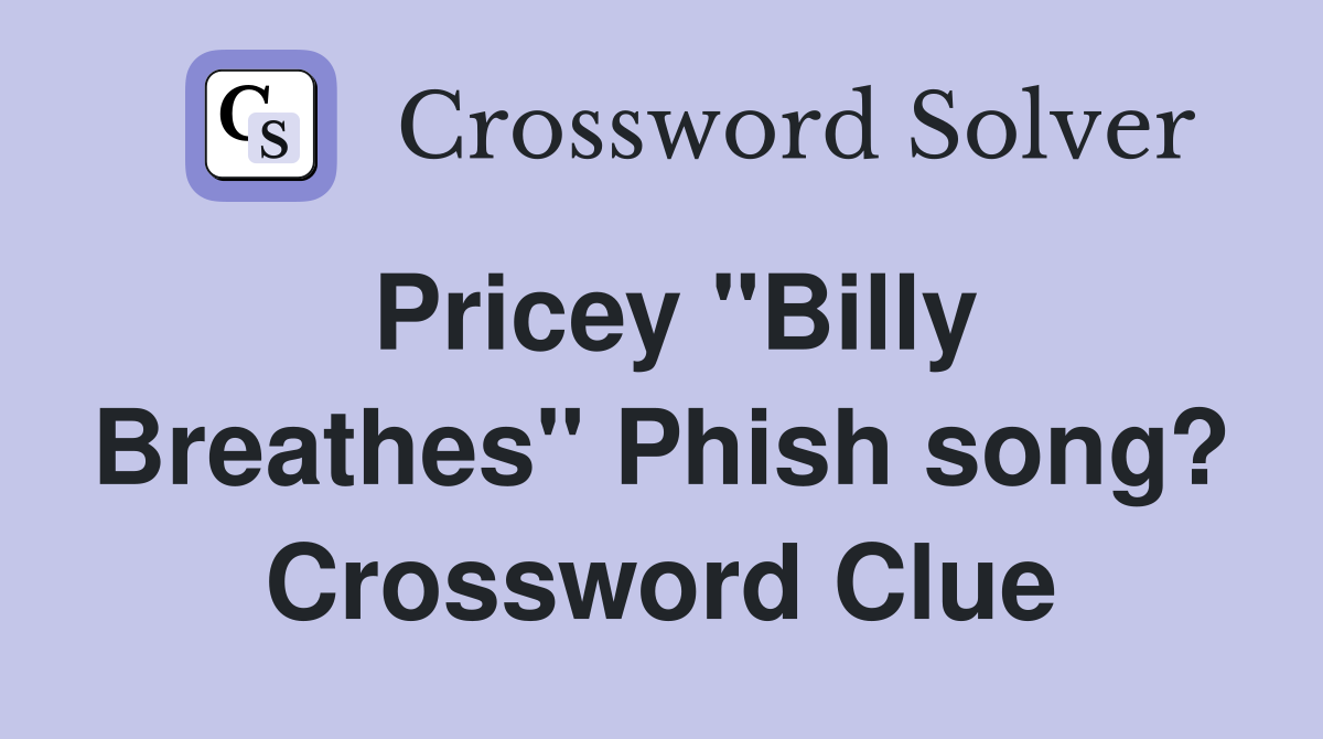 Pricey "Billy Breathes" Phish song? Crossword Clue