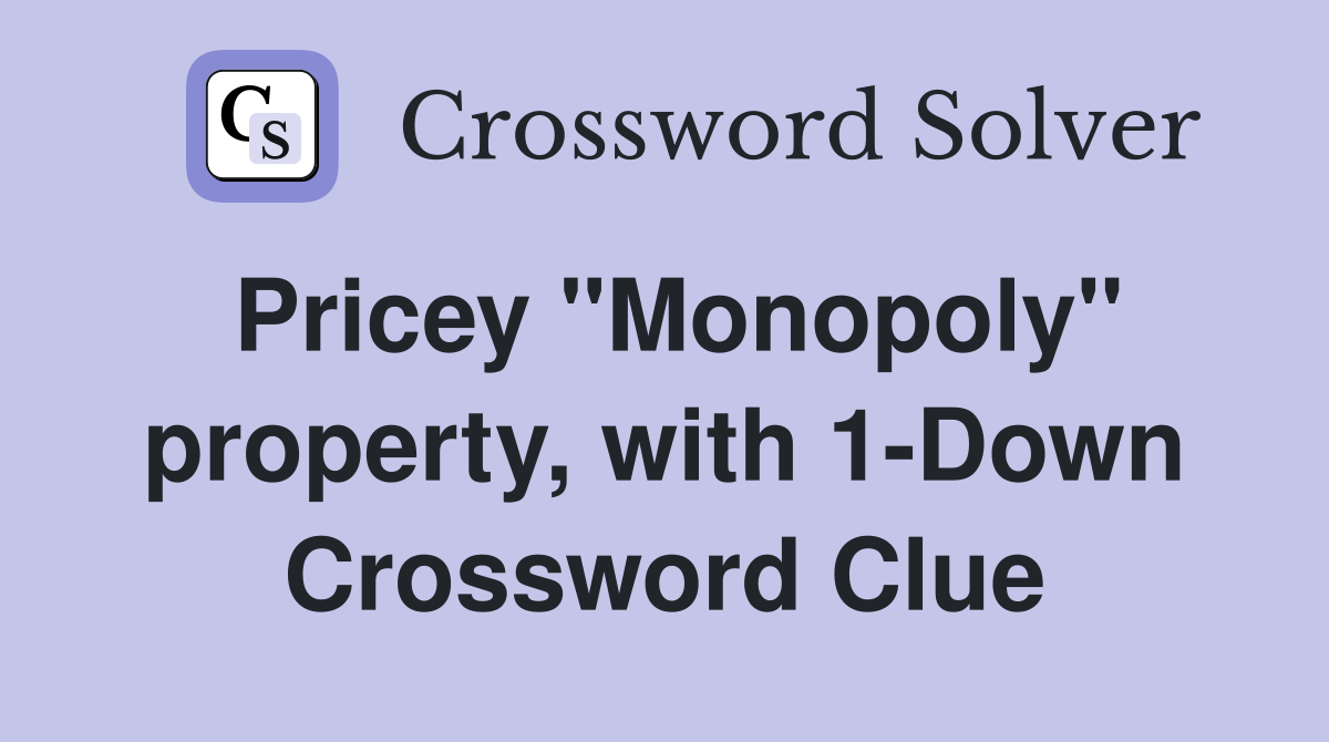 Pricey "Monopoly" property, with 1-Down Crossword Clue