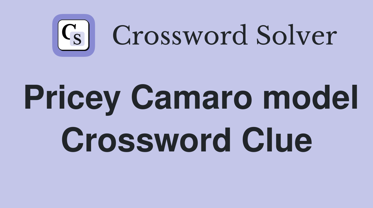 Pricey Camaro model Crossword Clue