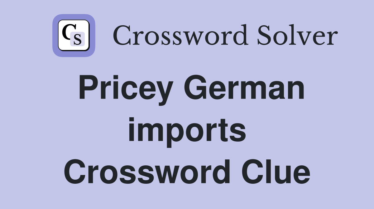 Pricey German imports Crossword Clue