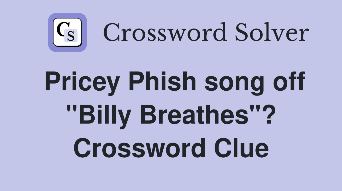 Pricey Phish song off "Billy Breathes"? Crossword Clue