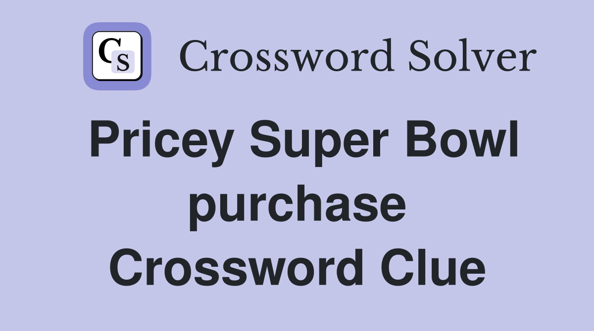 Pricey Super Bowl purchase Crossword Clue