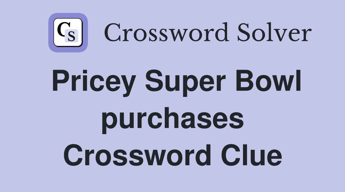 Pricey Super Bowl purchases Crossword Clue