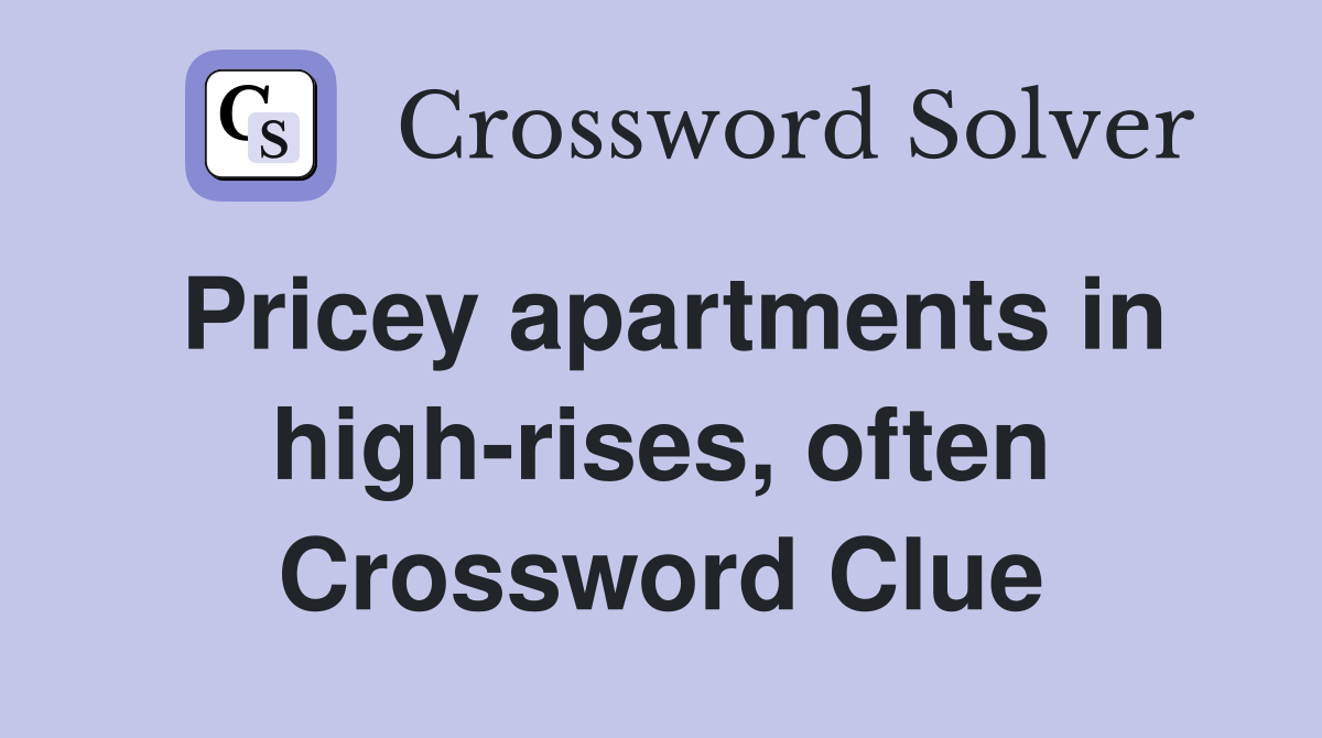 Pricey apartments in high-rises, often Crossword Clue