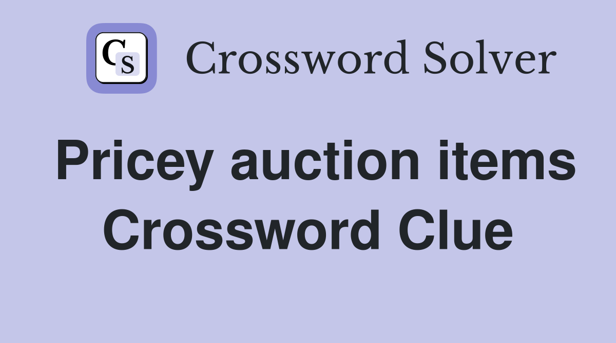 Pricey auction items Crossword Clue