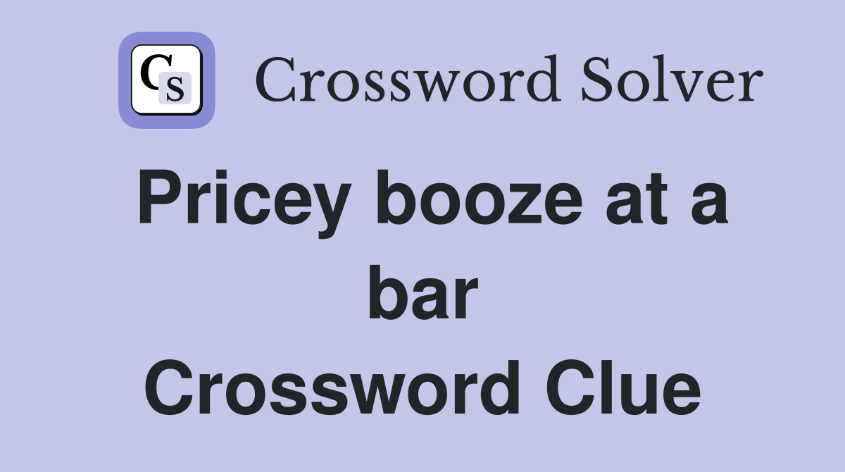 Pricey booze at a bar Crossword Clue
