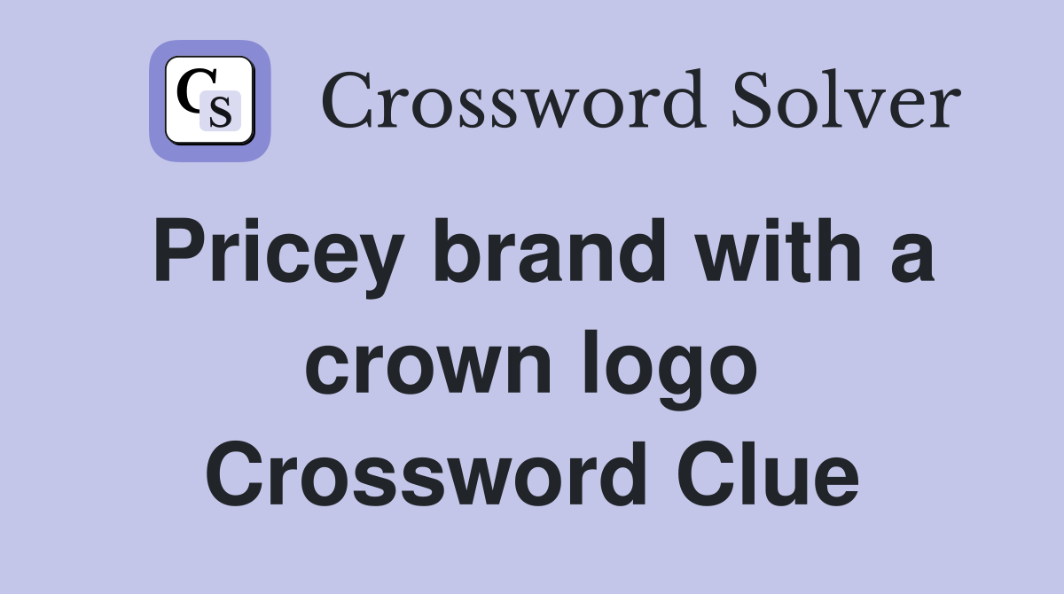 Pricey brand with a crown logo Crossword Clue