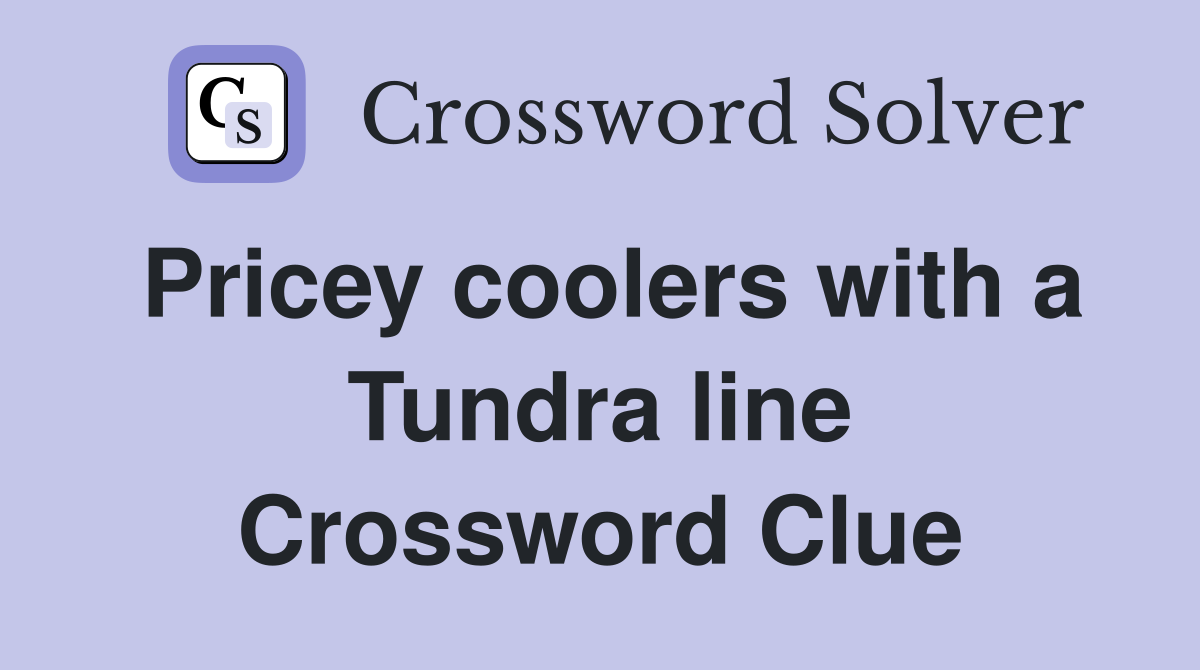Pricey coolers with a Tundra line Crossword Clue