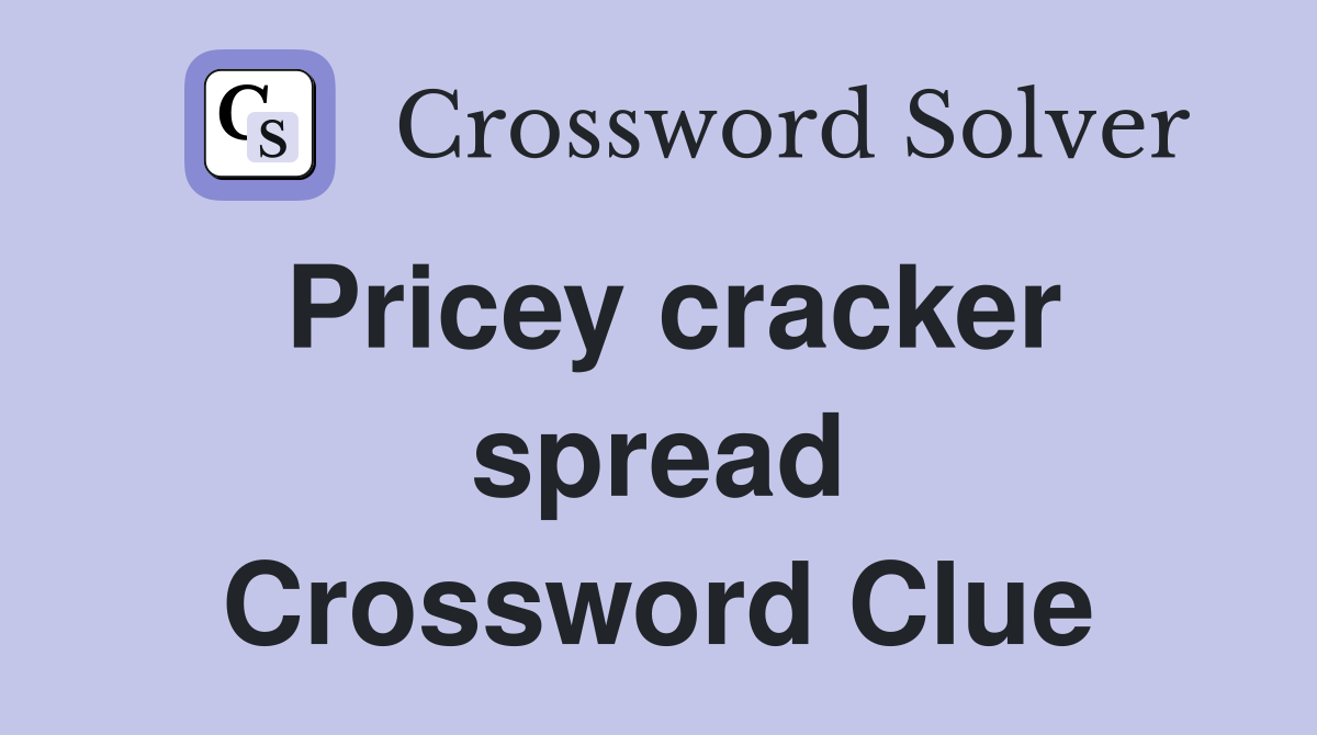 Pricey cracker spread Crossword Clue