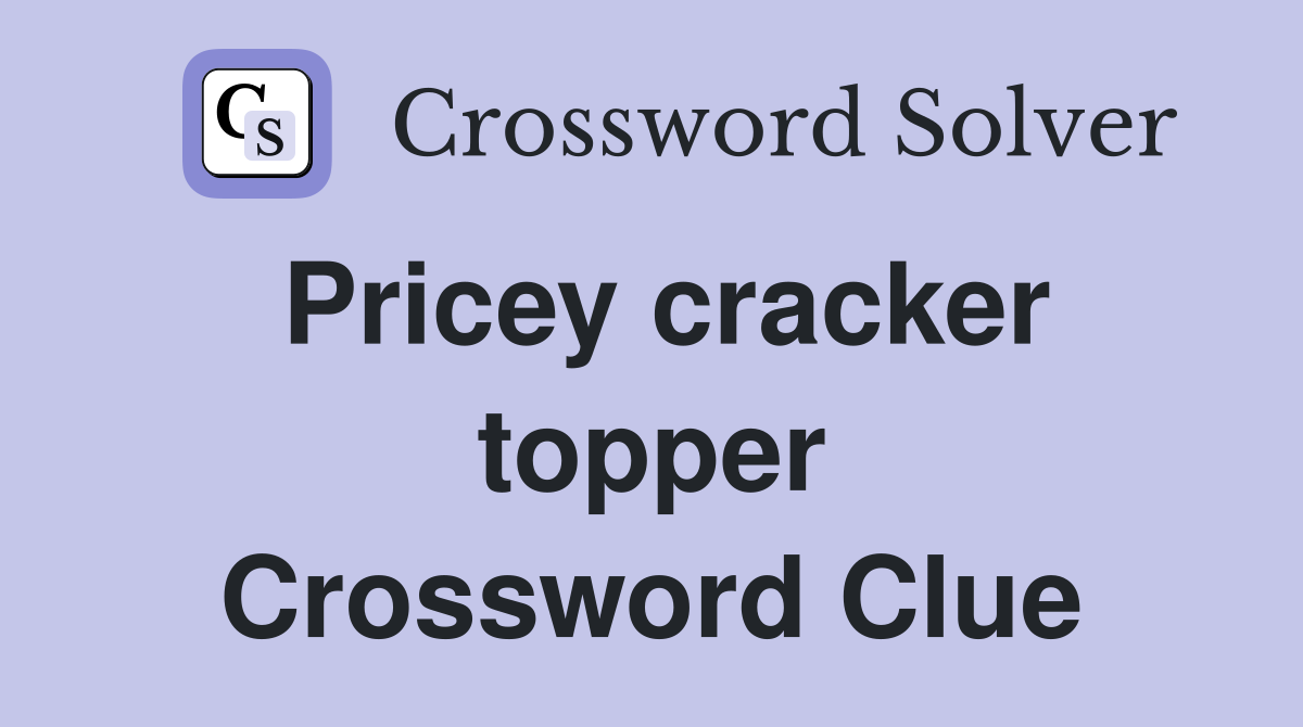 Pricey cracker topper Crossword Clue