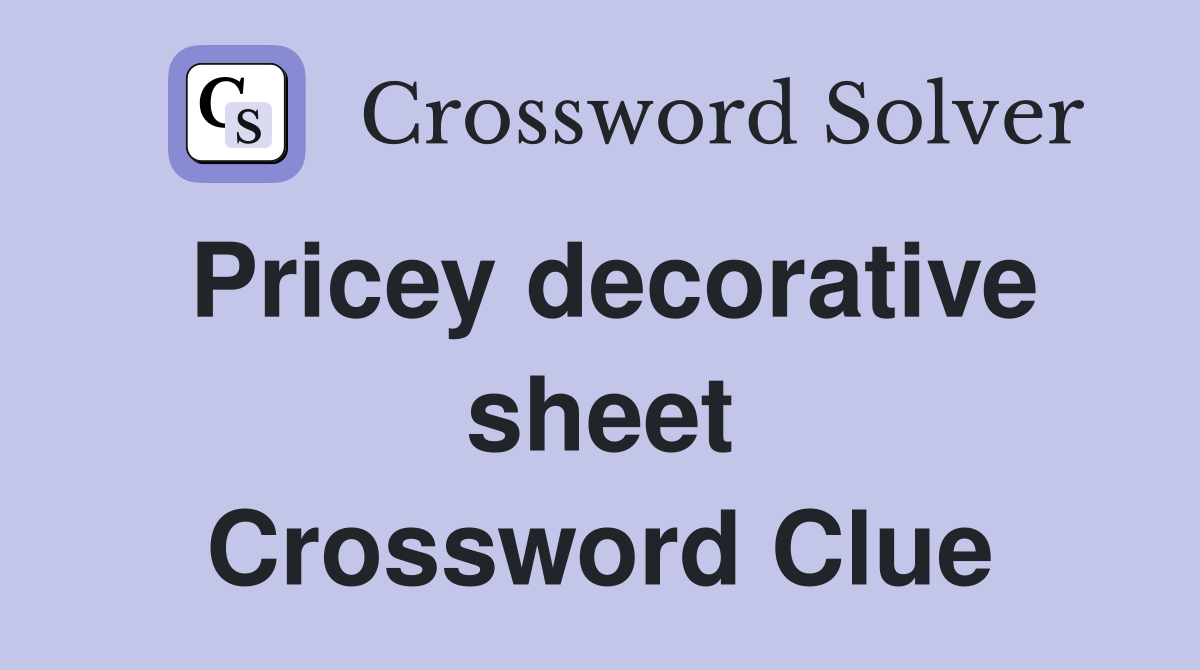 Pricey decorative sheet Crossword Clue
