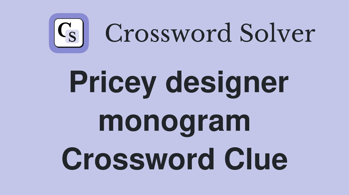 Pricey designer monogram Crossword Clue