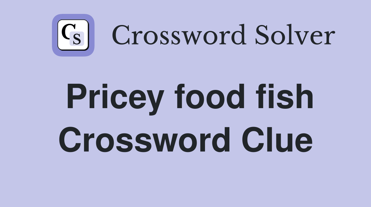 Pricey food fish Crossword Clue