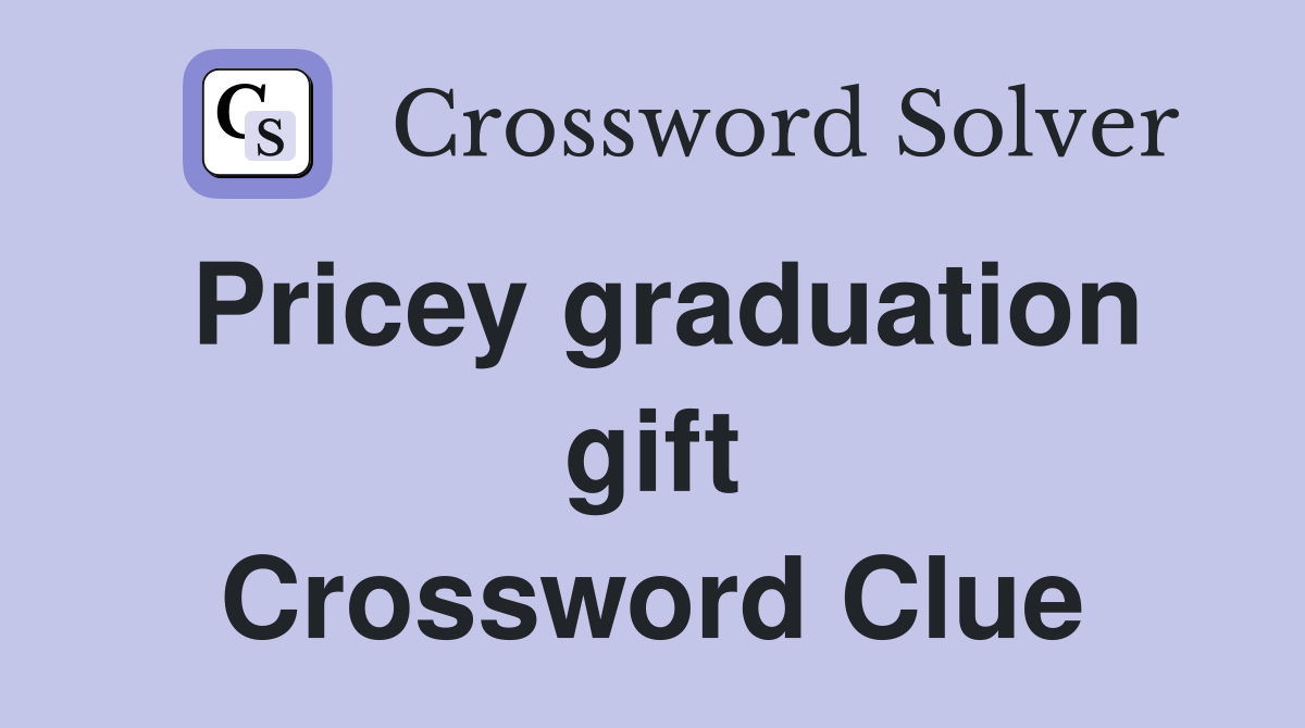 Pricey graduation gift Crossword Clue