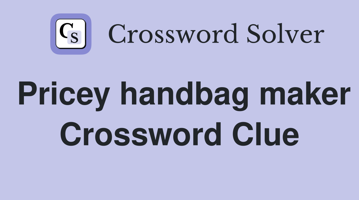 Pricey handbag maker Crossword Clue