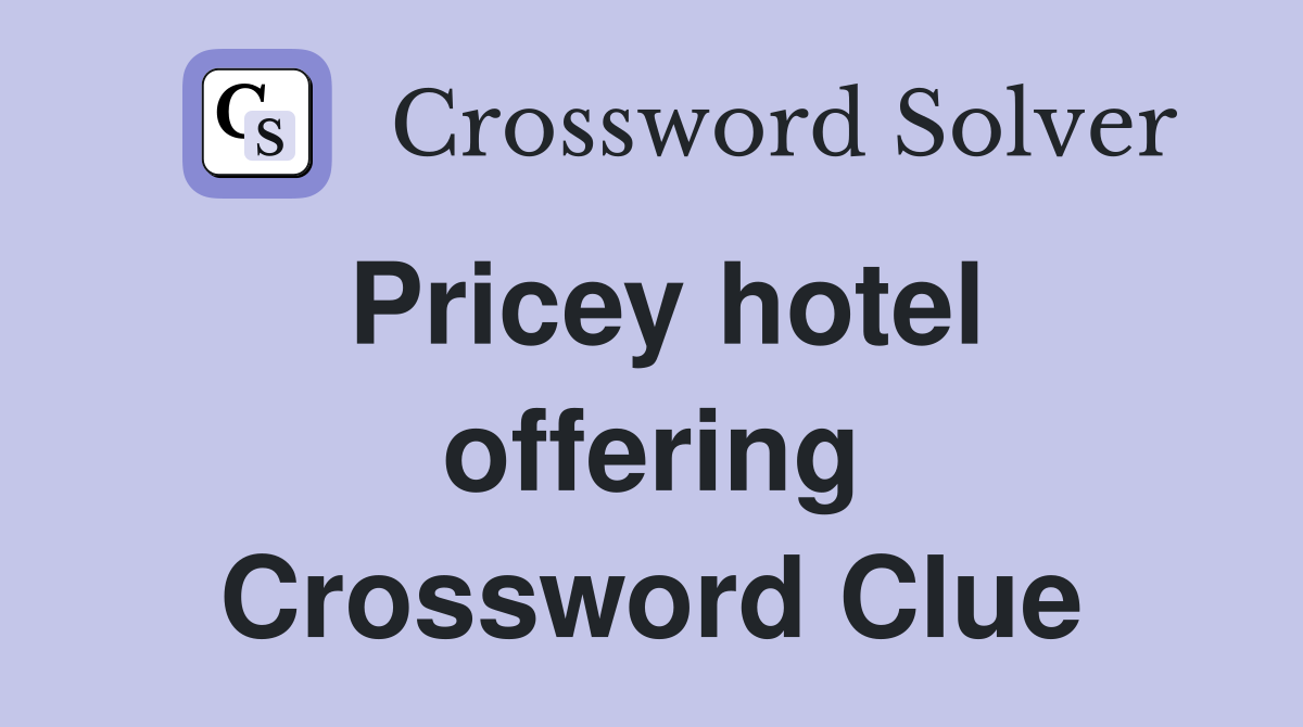 Pricey hotel offering Crossword Clue