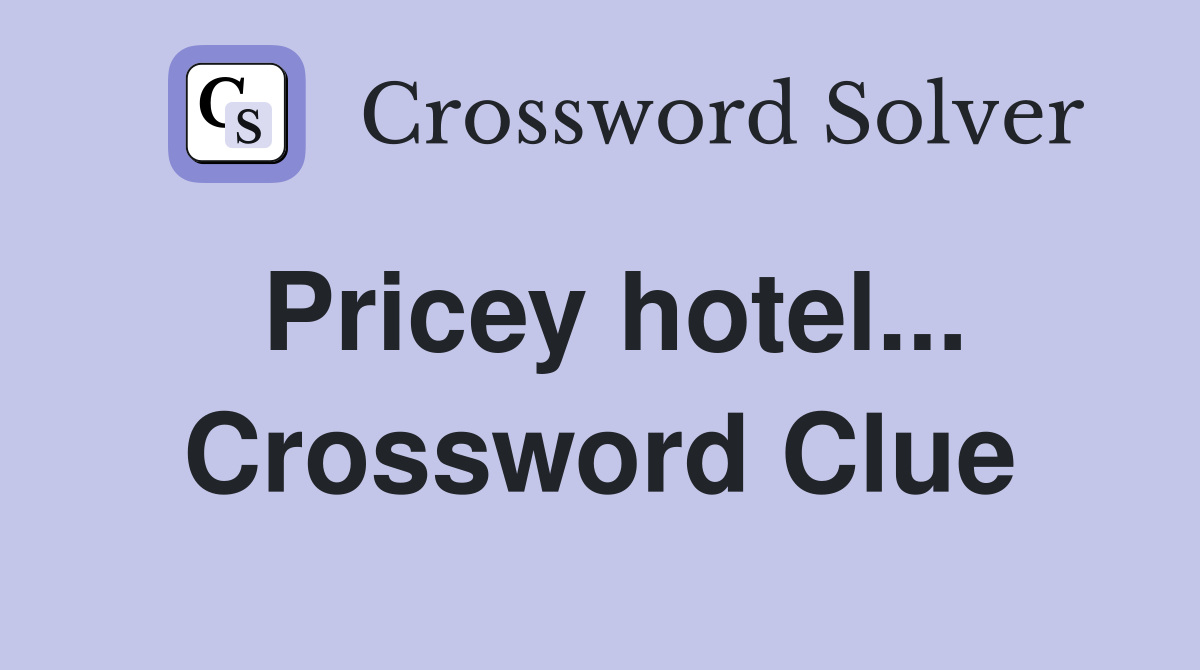 Pricey hotel... Crossword Clue