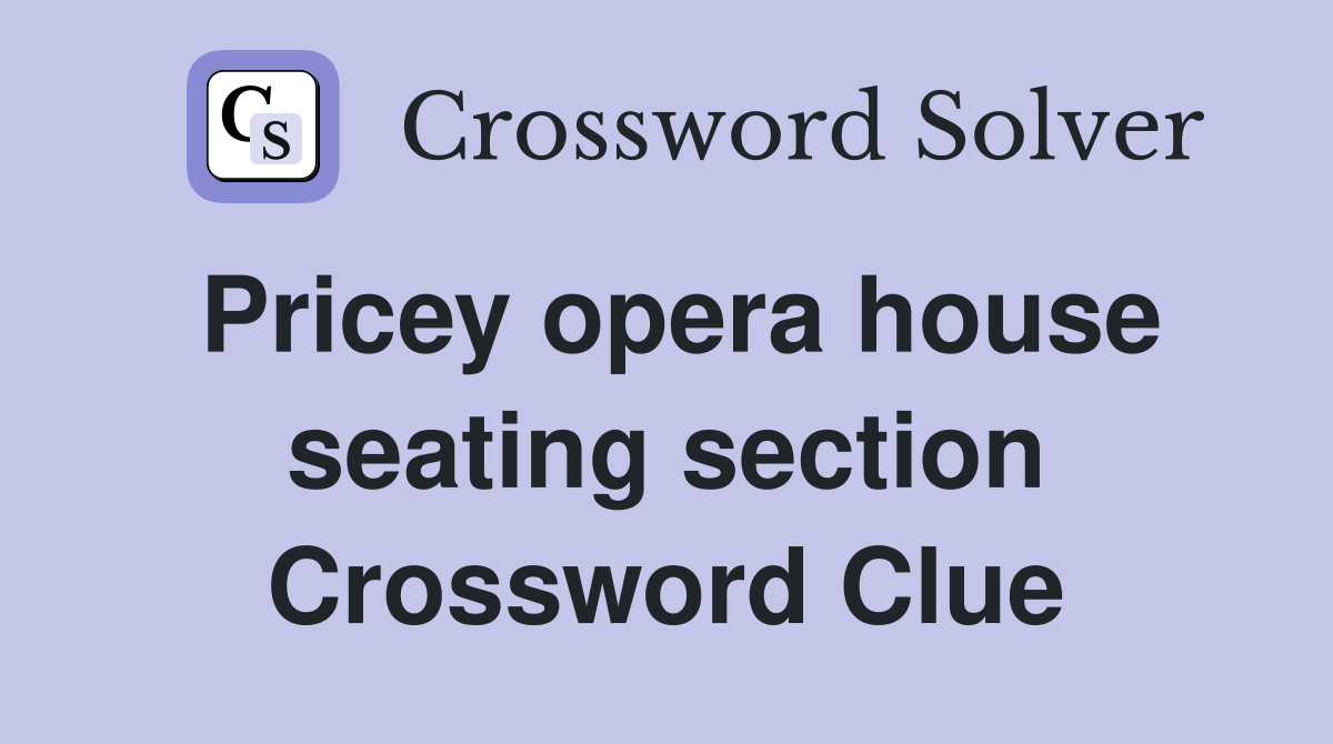 Pricey opera house seating section Crossword Clue