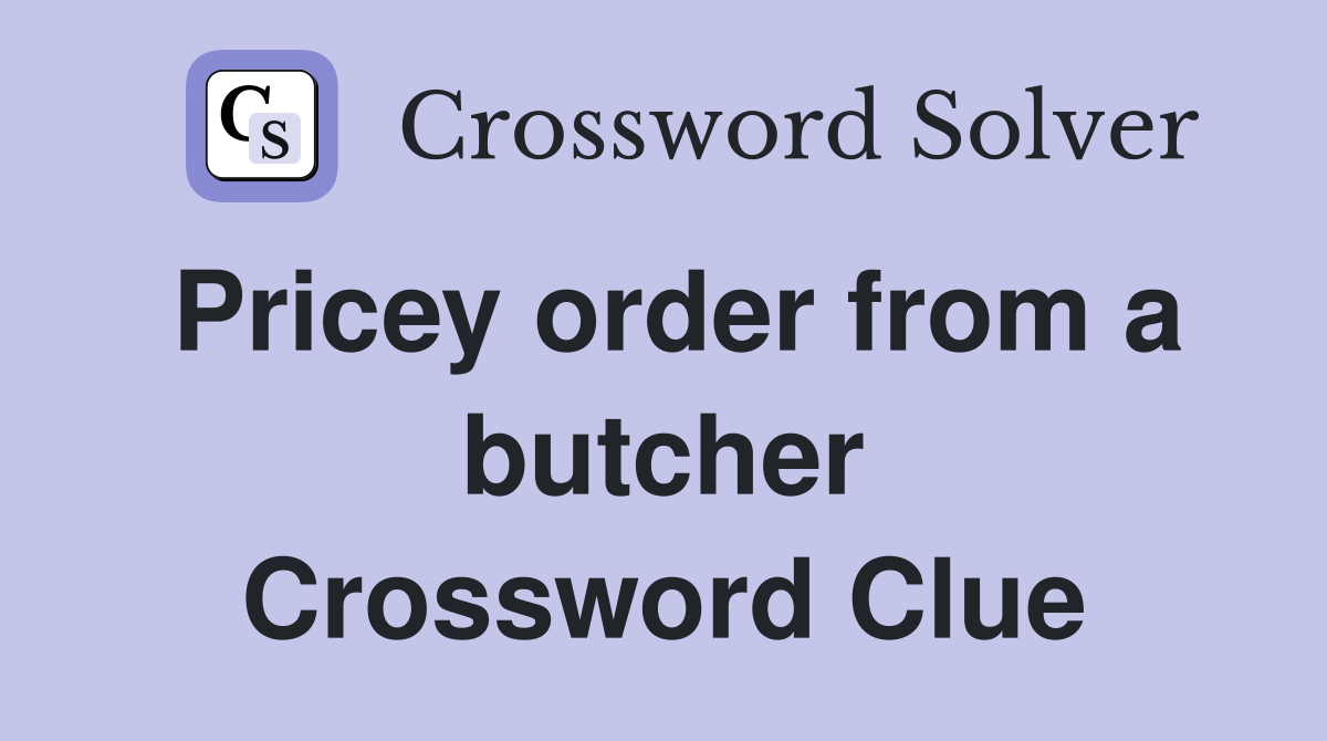 Pricey order from a butcher Crossword Clue