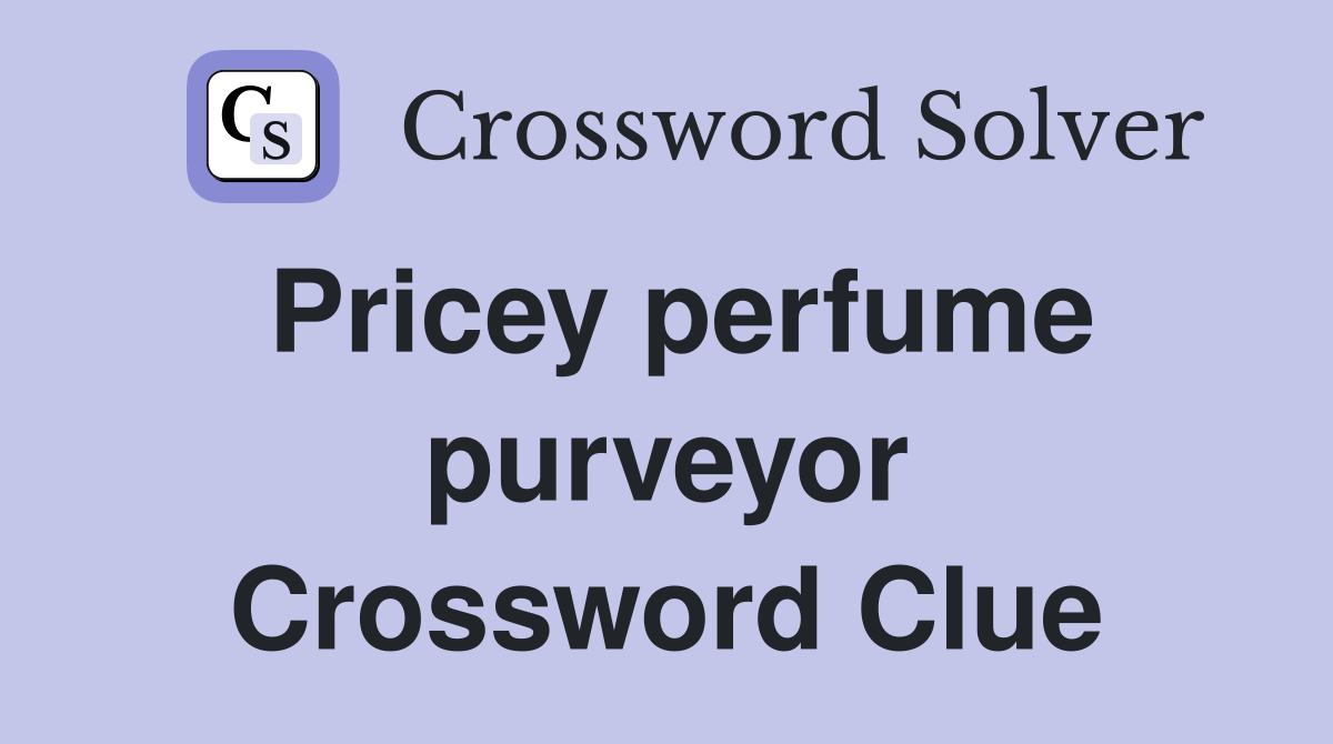 Pricey perfume purveyor Crossword Clue