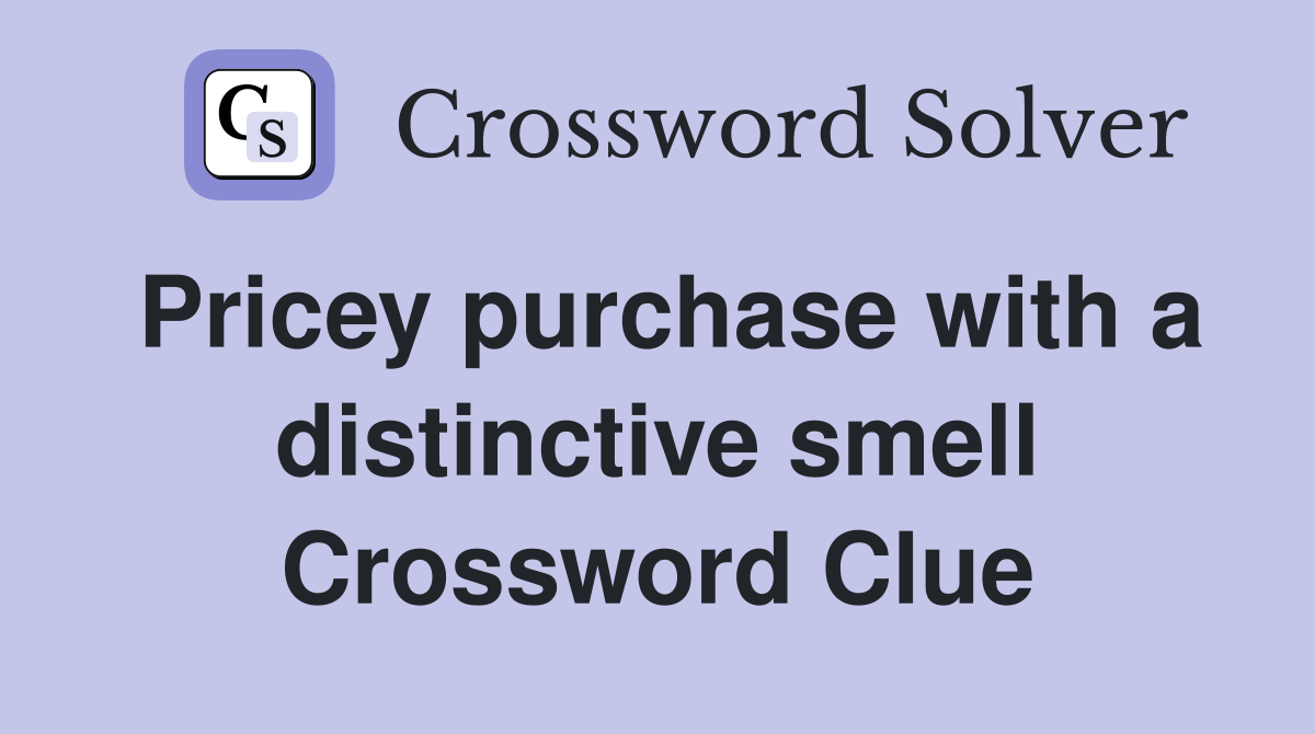 Pricey purchase with a distinctive smell Crossword Clue