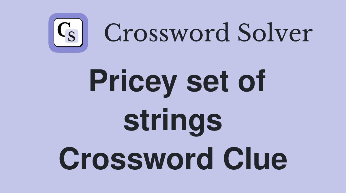Pricey set of strings Crossword Clue