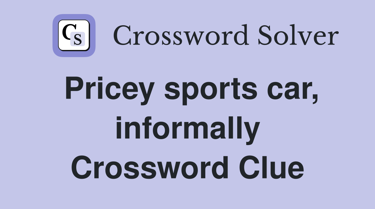 Pricey sports car, informally Crossword Clue