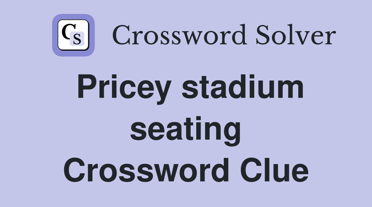 Pricey stadium seating Crossword Clue