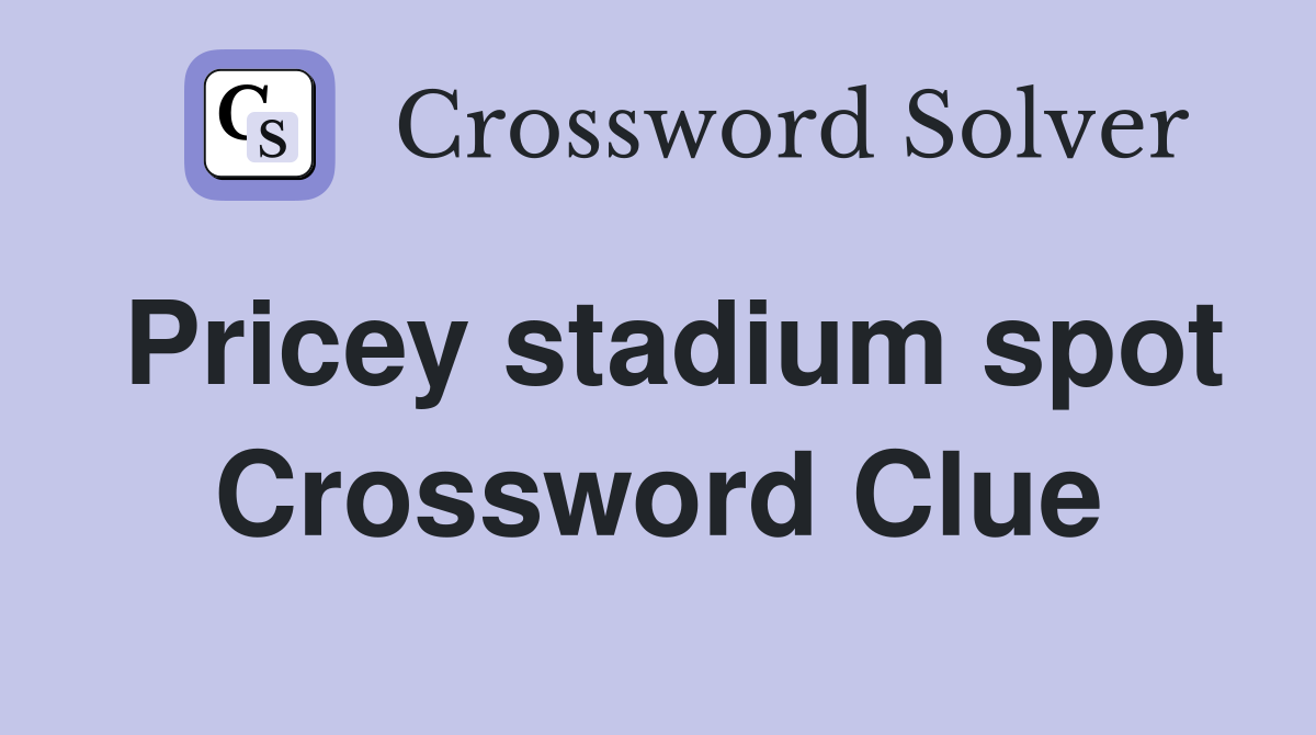 Pricey stadium spot Crossword Clue