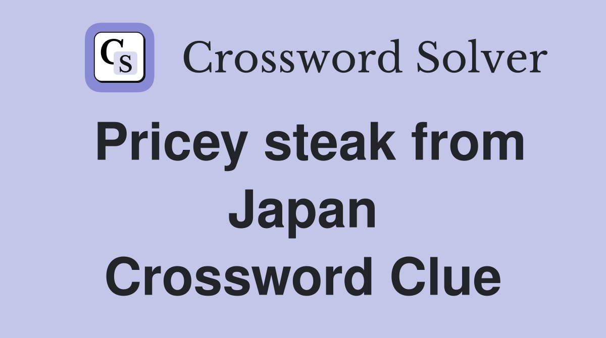 Pricey steak from Japan Crossword Clue
