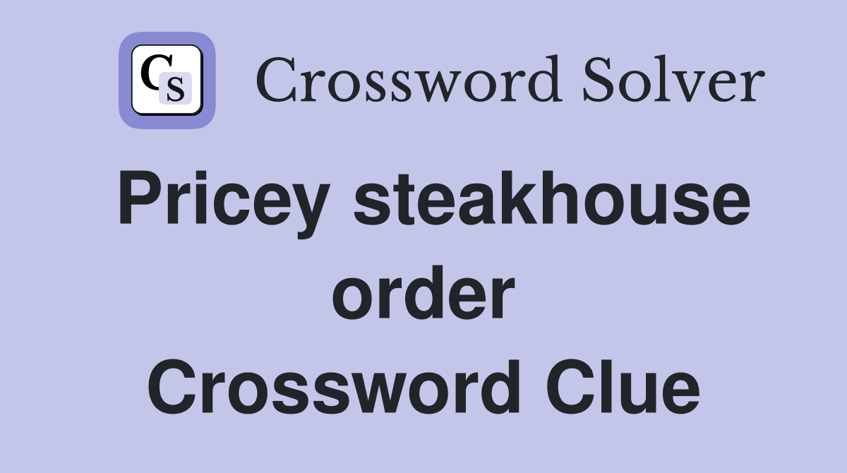Pricey steakhouse order Crossword Clue