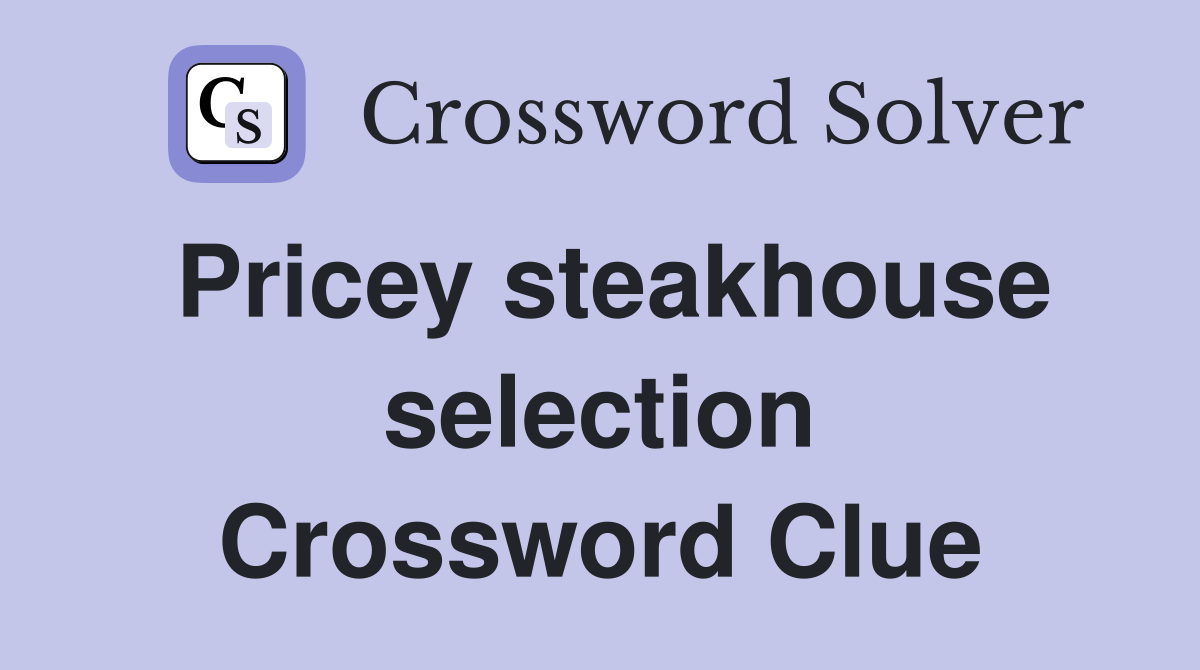 Pricey steakhouse selection Crossword Clue