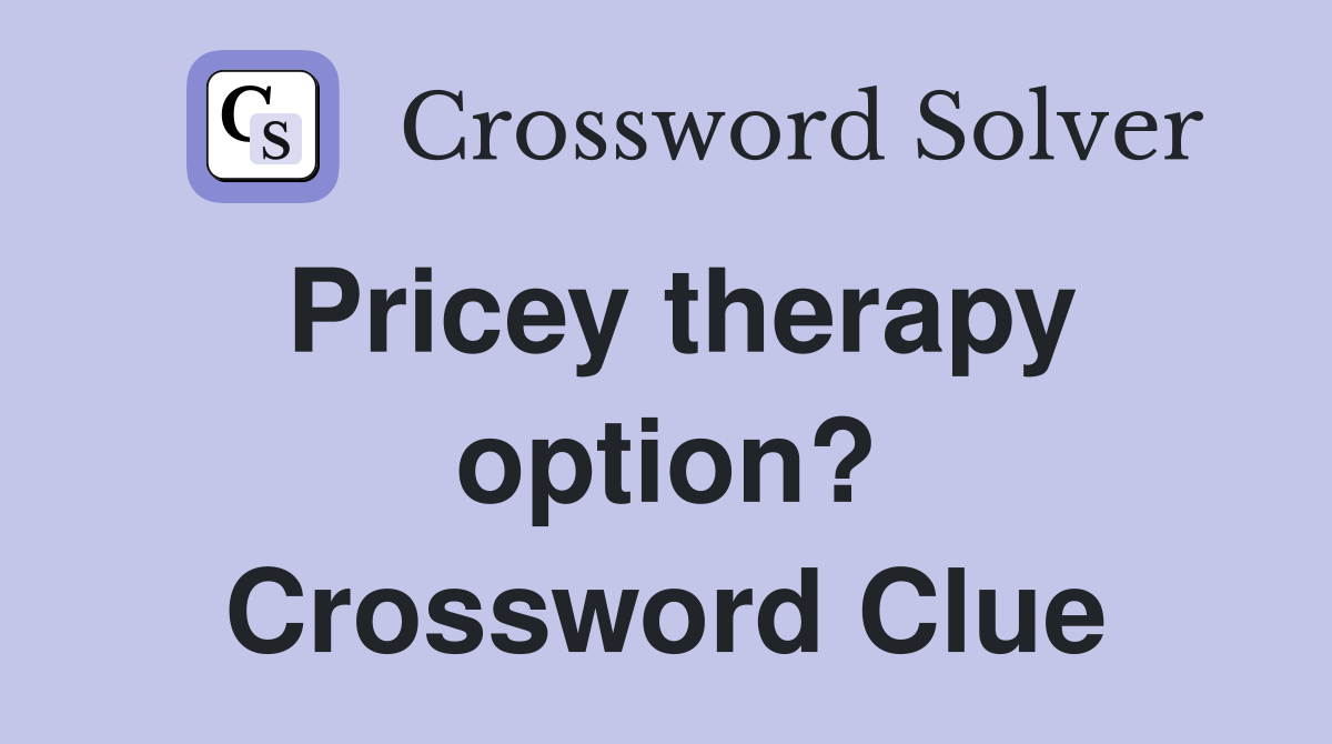 Pricey therapy option? Crossword Clue