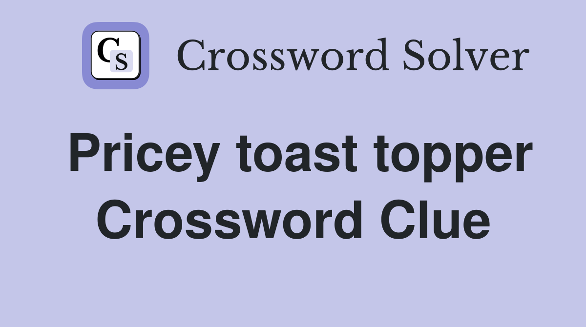 Pricey toast topper Crossword Clue
