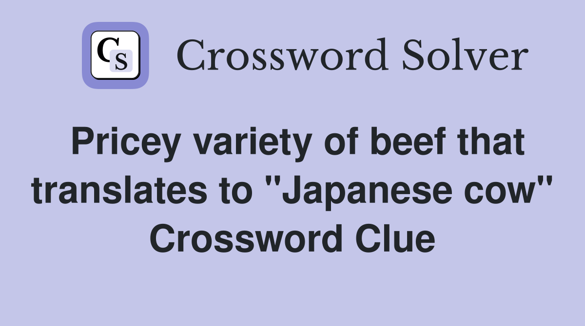 Pricey variety of beef that translates to "Japanese cow" Crossword Clue