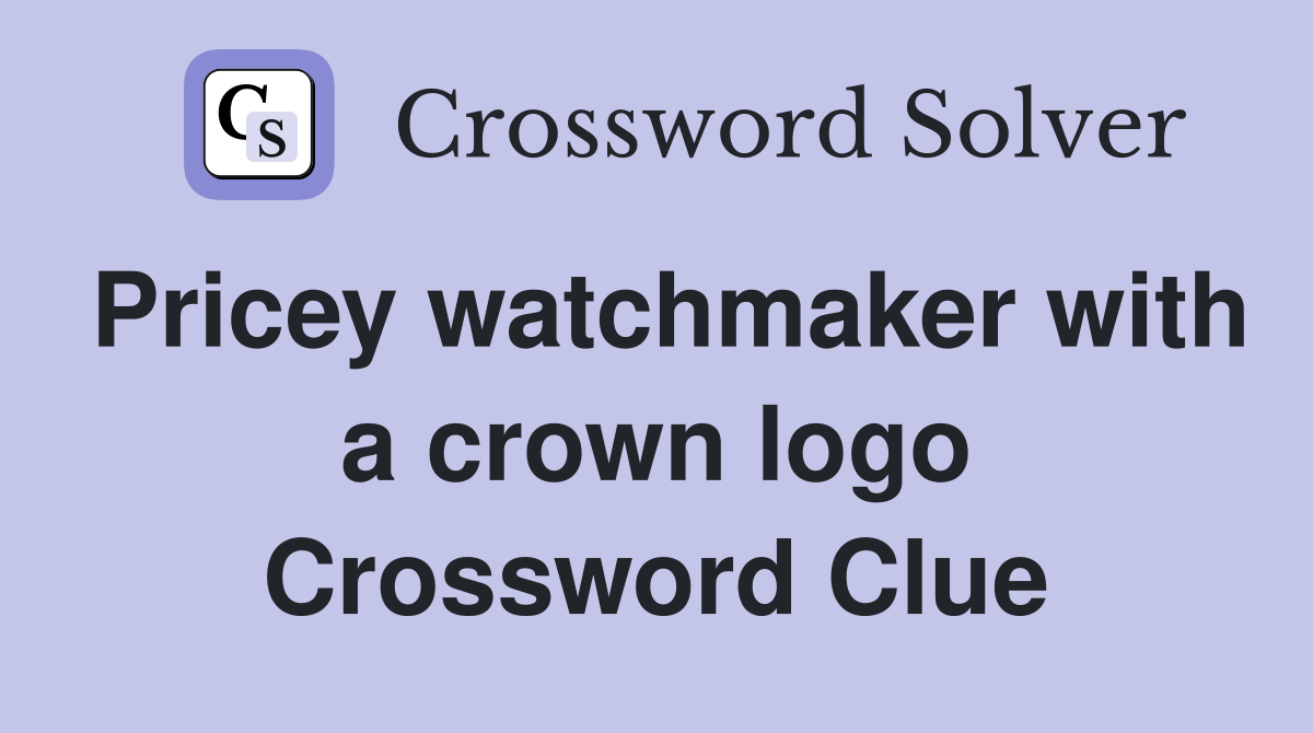Pricey watchmaker with a crown logo Crossword Clue