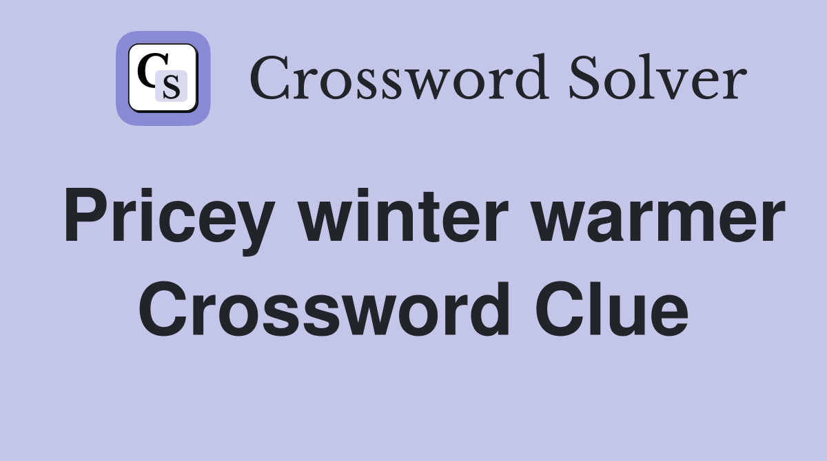 Pricey winter warmer Crossword Clue