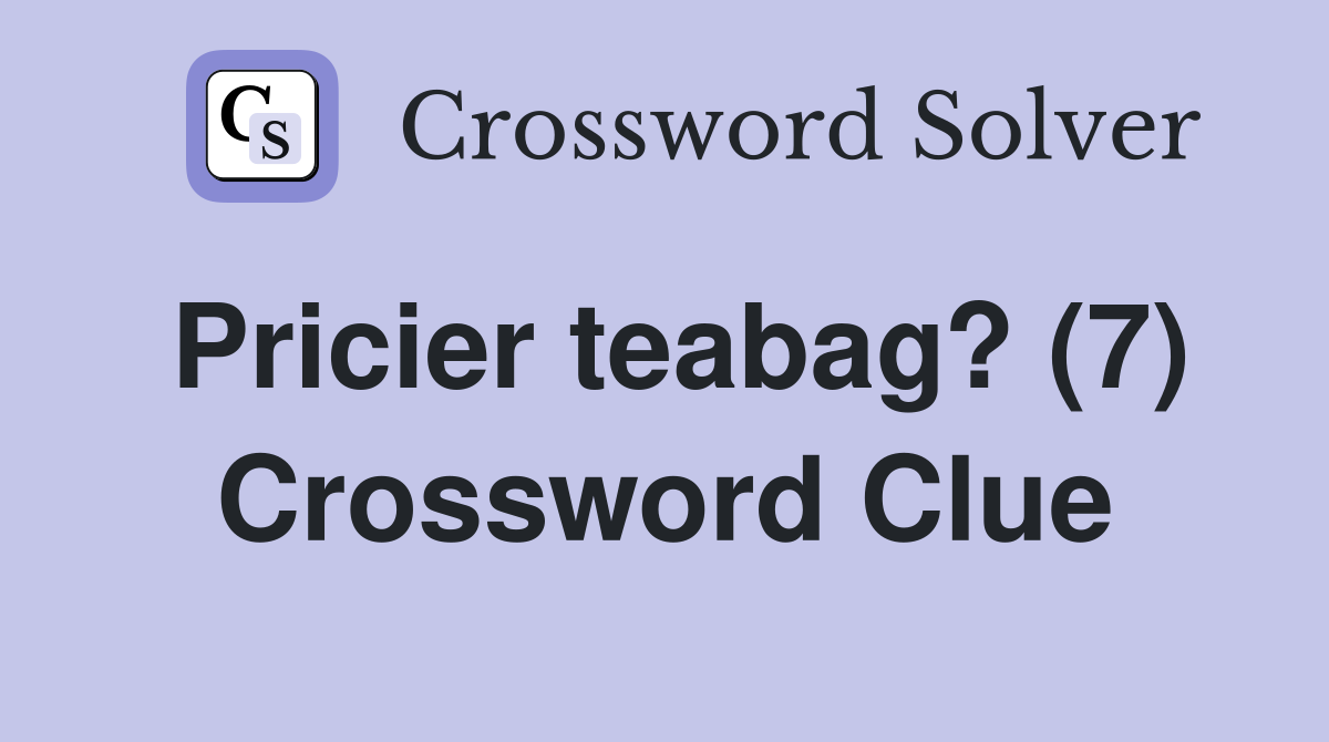 Pricier teabag? (7) Crossword Clue