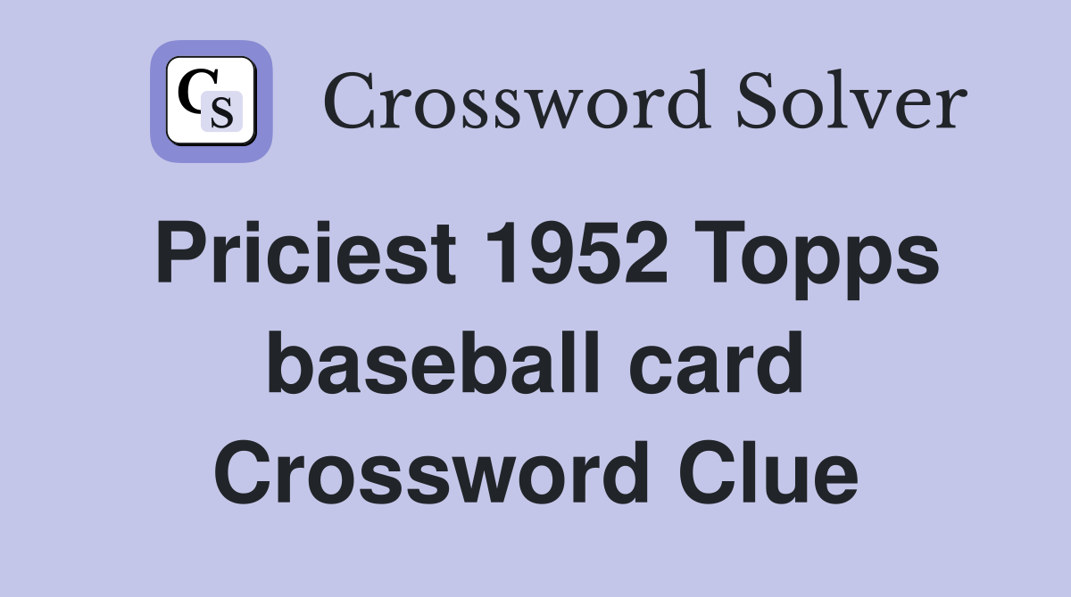 Priciest 1952 Topps baseball card Crossword Clue