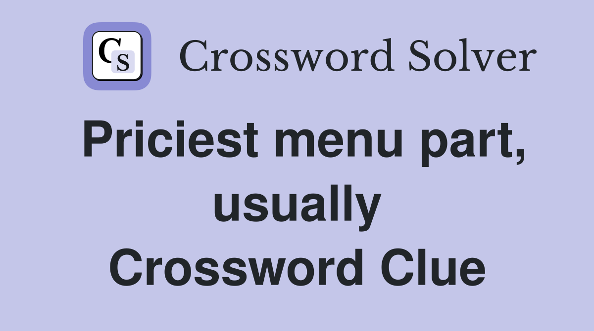 Priciest menu part, usually Crossword Clue