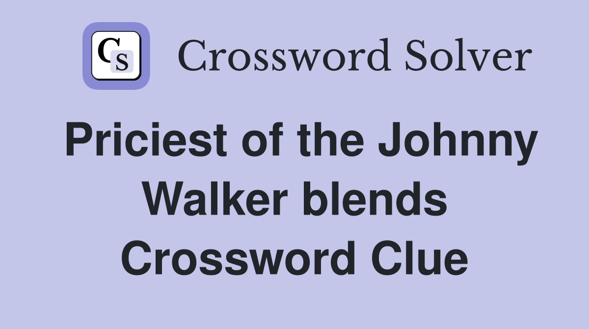 Priciest of the Johnny Walker blends Crossword Clue