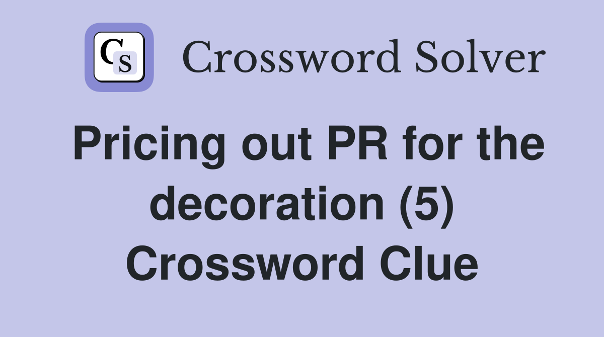 Pricing out PR for the decoration (5) Crossword Clue