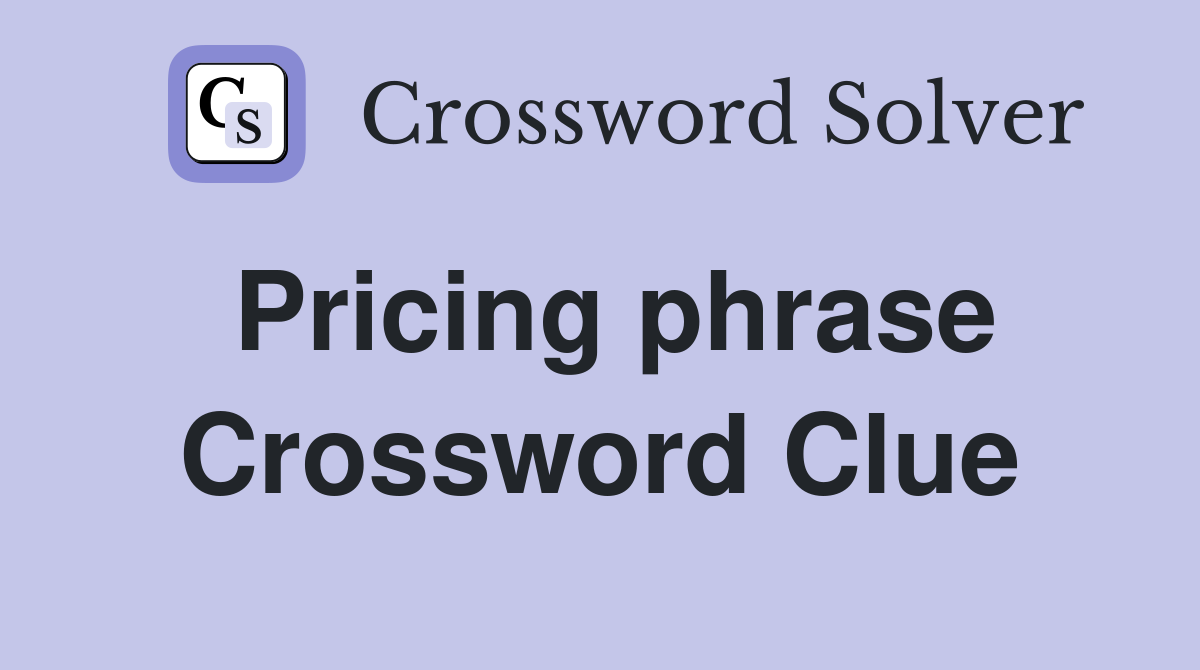 Pricing phrase Crossword Clue