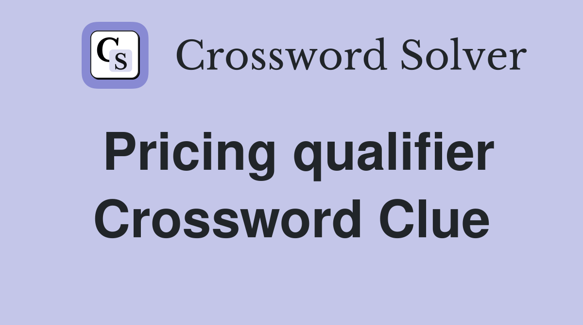 Pricing qualifier Crossword Clue