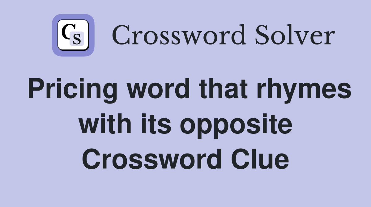 Pricing word that rhymes with its opposite Crossword Clue